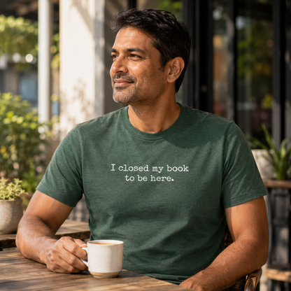 I Closed My Book To Be Here Unisex  Literay T Shirt