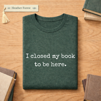 I Closed My Book To Be Here Unisex  Literay T Shirt