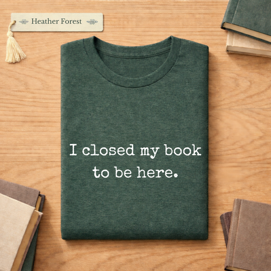 I closed my book to be here