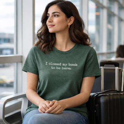 I Closed My Book To Be Here Unisex  Literay T Shirt